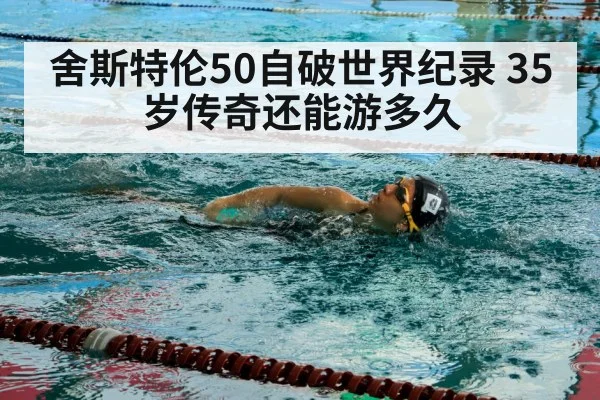 舍斯特伦50自破世界纪录 35岁传奇还能游多久